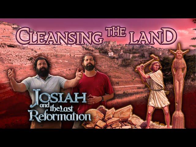 Josiah and the Last Reformation - #6 Cleansing the Land