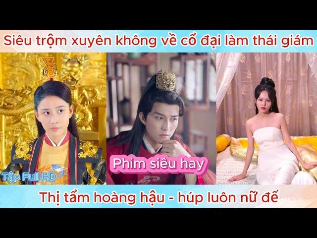 Thanh niên xuyên không về cổ đại làm thái giám | Phim mới nhất!