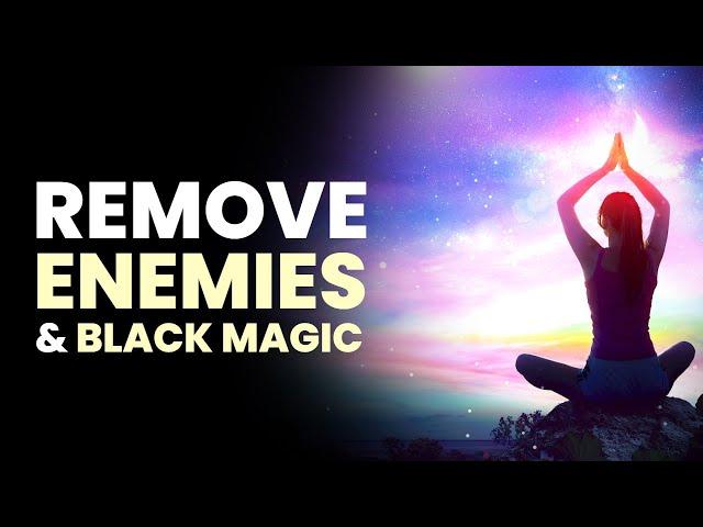 Remove Enemies and Black Magic | Destroy All Hexes Spells and Curses | Remove Negative Energies