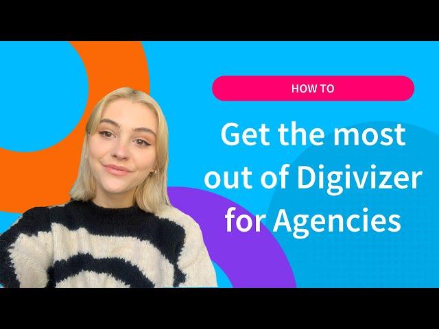 How to get the most out of Digivizer for Agencies