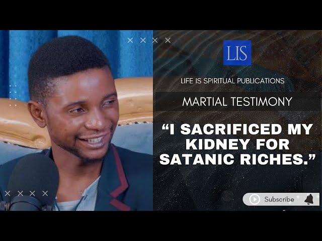 LIFE IS SPIRITUAL PRESENTS - MARTIAL'S STORY  "HOW I SACRIFICED MY KIDNEY FOR SATANIC RICHES"