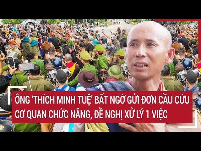 Điểm nóng: Ông ‘Thích Minh Tuệ’ gửi đơn cầu cứu cơ quan chức năng, đề nghị xử lý 1 việc