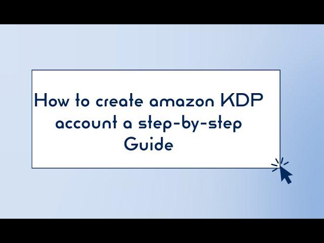 "How to Set Up an Amazon KDP Account: A Step-by-Step Guide"
