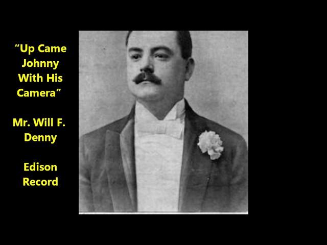 Will F. Denny "Up Came Johnny With His Camera" (Edison cylinder 7111) LYRICS HERE