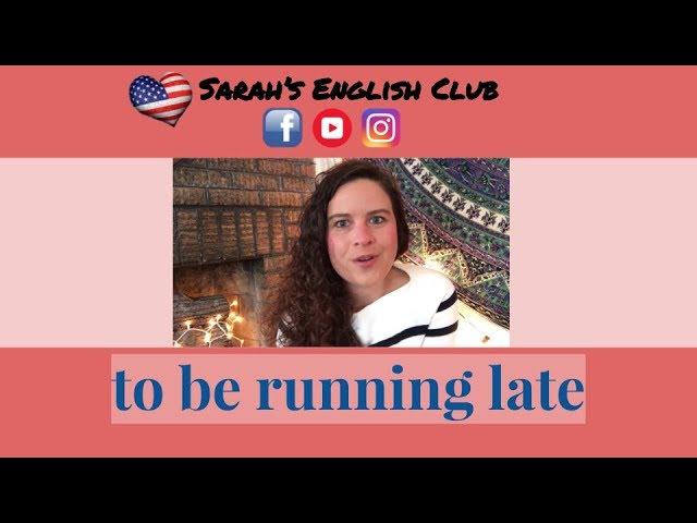 What does the phrase, "to be running late" mean?