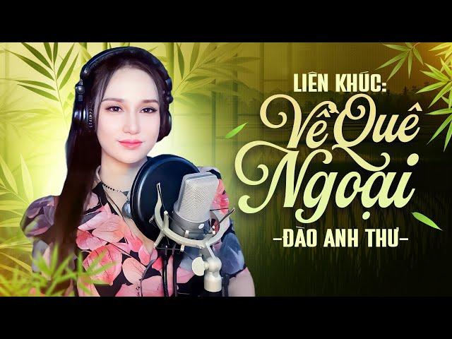 Liên Khúc Về Quê Ngoại - Đào Anh Thư | Bản Phối Mới Cực Hay Nghe Là Mê