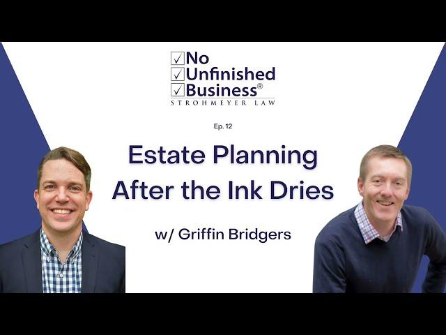 Estate Planning After the Ink Dries - No Unfinished Business Podcast Ep. 12 w/ Griffin Bridgers