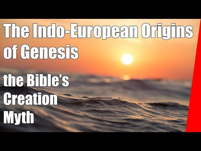 Genesis (and its Indo European origins) the Creation Myth of the Bible