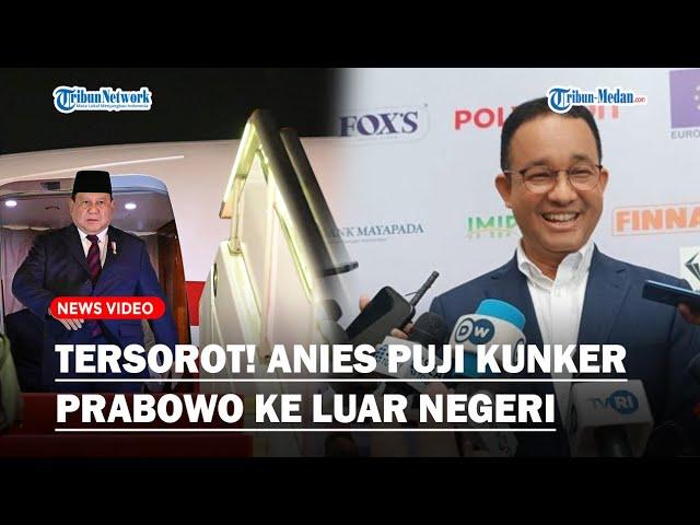 TERSOROT! Anies Baswedan Puji Presiden Prabowo Subianto, Sebut Kunjungan ke Luar Negeri Berwibawa