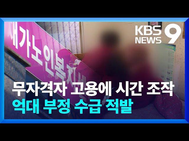 “무자격자 고용에 시간 부풀리고…” 요양기관 억대 부정수급 / KBS  2022.05.09.