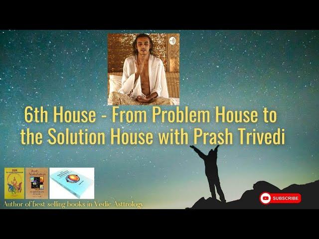 6th House - From Problem House to the Solution House with Prash Trivedi @NipoonJoshi