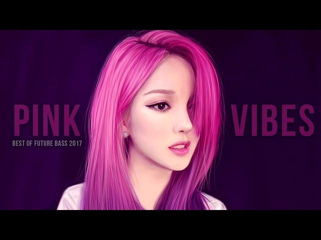 Pink Vibes - Future Bass Mix 2017 | Best of EDM Pr. 1