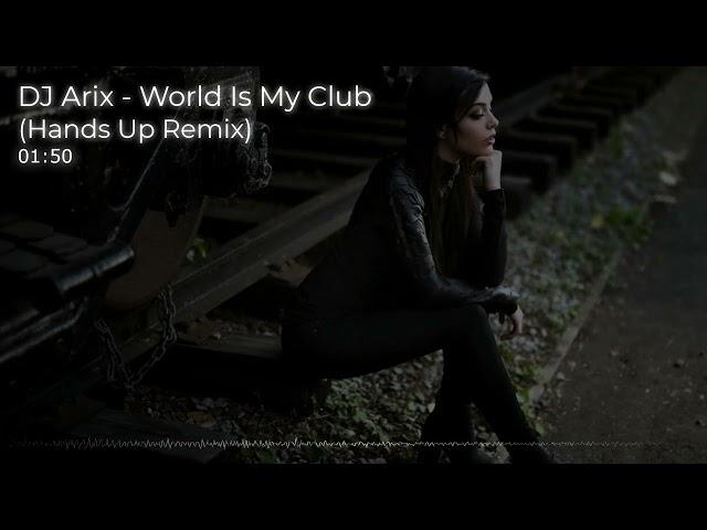 DJ Arix - World Is My Club (Hands Up Remix)