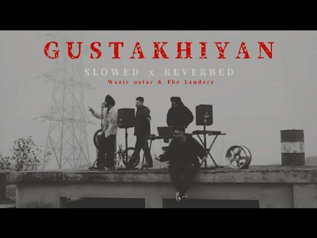 GUSTAKHIYAN - ( SLOWED x Reverbed ) Wazir Patar | The Landers