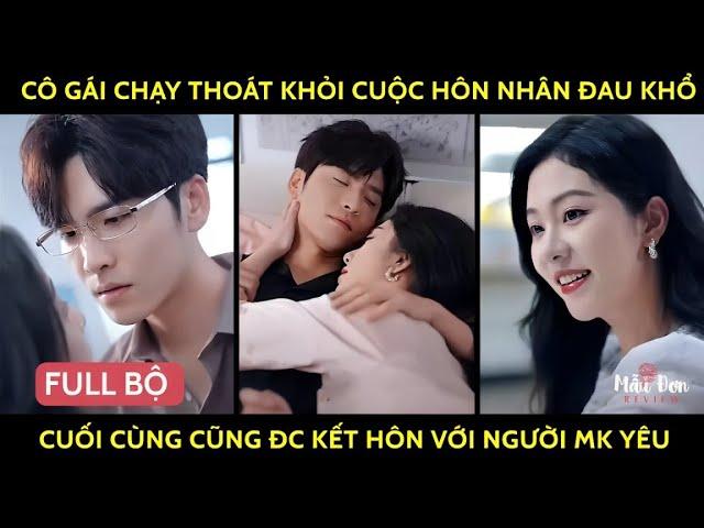 Cô Gái Chạy Thoát Khỏi Cuộc Hôn Nhân Đau Khổ Cuối Cùng Cũng Đc Kết Hôn Với Người Mk Yêu