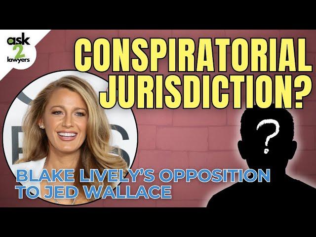 Conspiratorial Personal Jurisdiction? Real Lawyers React to Blake Lively’s Opposition to Jed Wallace