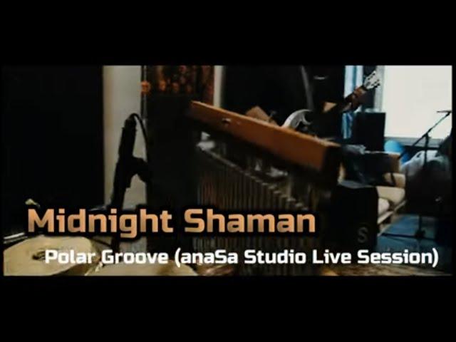 Midnight Shaman - Polar Groove ( anaSa Studio Live Session )