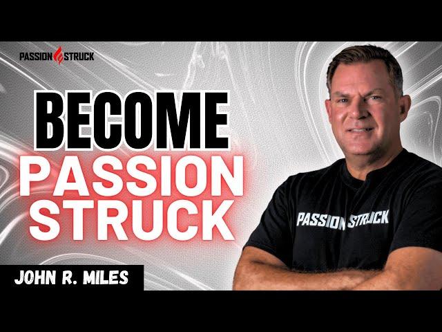 Passion Struck: Mastering Mindset and Behavior Shifts for Personal Growth | John R. Miles