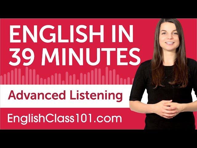 39 Minutes of Advanced English Listening Comprehension