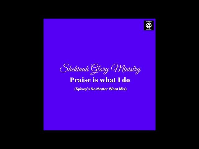 Shekinah Glory Ministry "Praise is What I Do" (Spivey's No Matter What Mix)