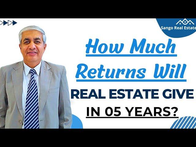 How Much Returns Should You Expect From Real Estate In the Next 05 Years?