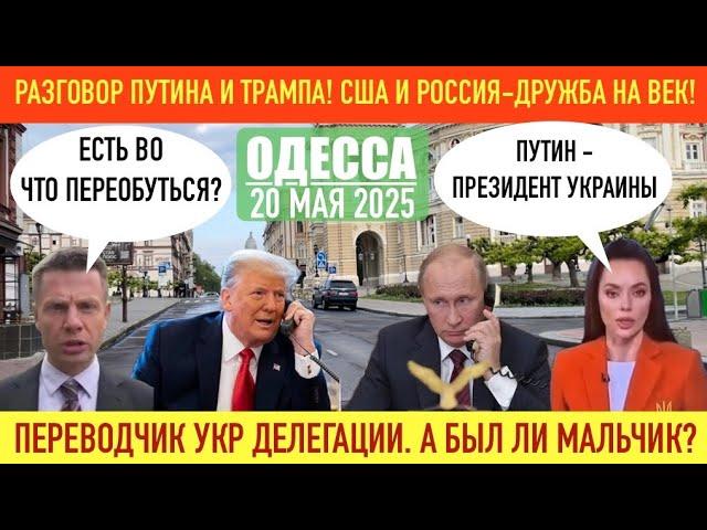 ОДЕССА 20 МАЯ 2025. РАЗГОВОР ПУТИНА И ТРАМПА. ОЛЯ!ОЛЯ! ЧТО ТЫ ТАКОЕ ГОВОРИШЬ!ПЕРВОДЧИК УКР ДЕЛЕГАЦИИ