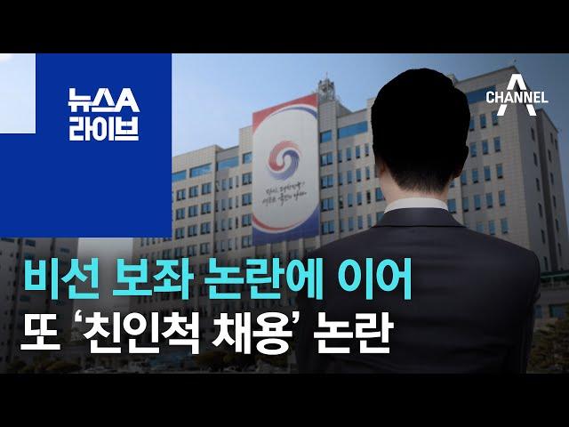 비선 보좌 논란에 이어…또 ‘친인척 채용’ 논란 | 뉴스A 라이브