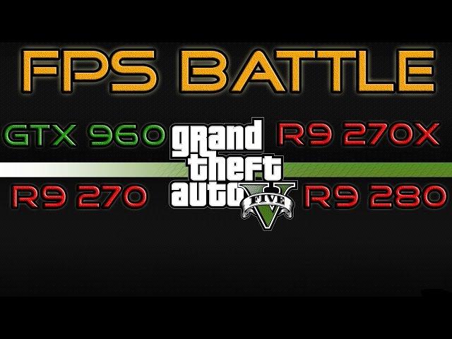 FPS BATTLE - GTA 5 - R9 270 vs R9 270X vs R9 280 vs GTX 960 [1080p Benchmark]