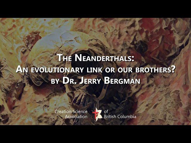 The Neanderthals: An evolutionary link or our brothers? (with Dr. Jerry Bergman)