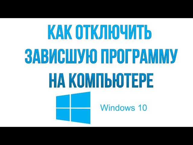 Как закрыть зависшую программу на компьютере Windows 10