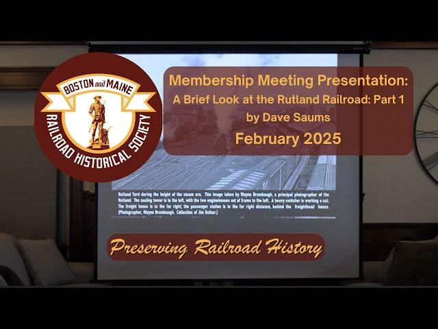 BMRRHS February 2025 Membership Meeting: A Brief Look at the Rutland Railroad Part 1: by Dave Saums