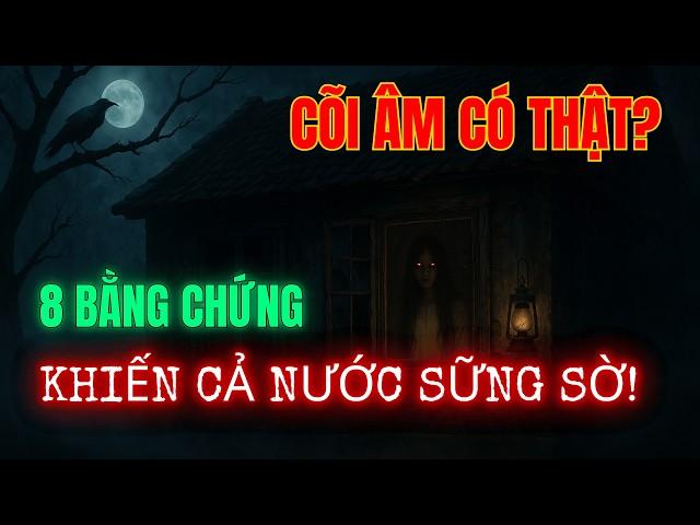 CÕI ÂM Có Thật? 8 Bằng Chứng Khiến CẢ NƯỚC SỮNG SỜ!