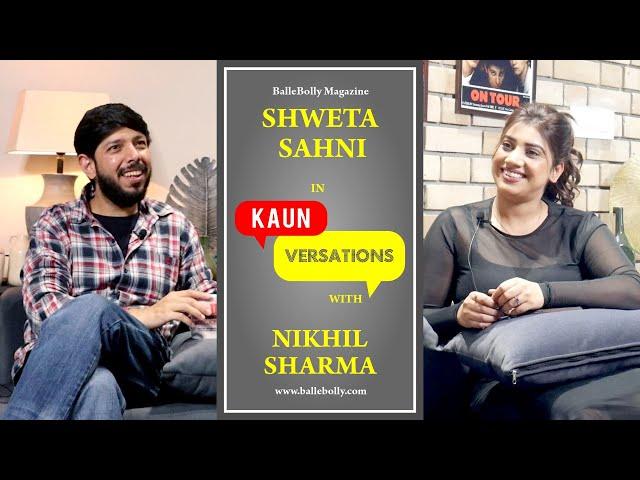 Shweta Sahni Interview With Nikhil Sharma | Kaun Versation | BalleBolly Magazine