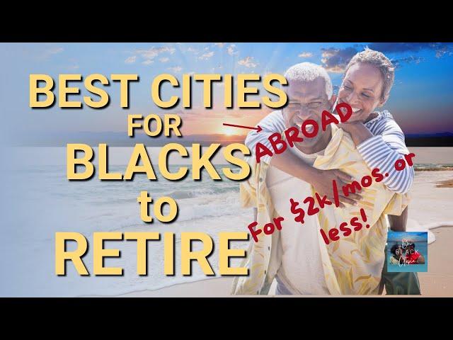 TOP RETIREMENT CITIES FOR BLACKS TO RETIRE ABROAD | Live for under $2k per month | Blacks Abroad