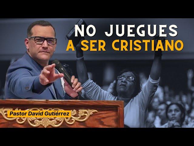 No juegues a ser Cristiano - Pastor David Gutierrez