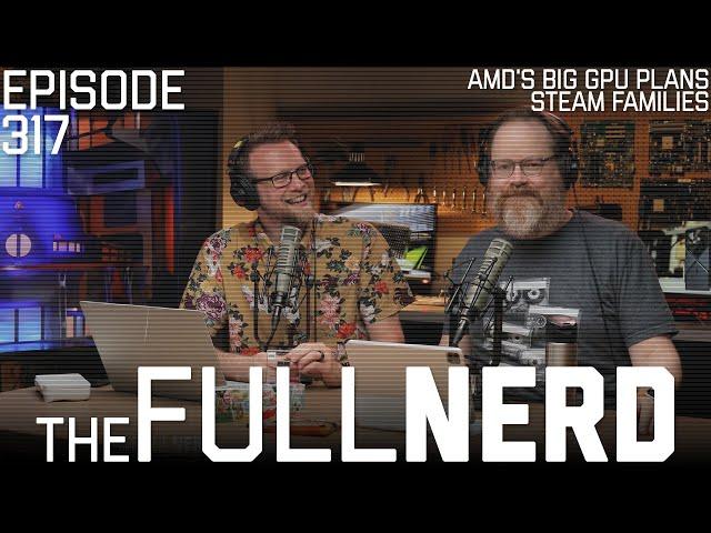 AMD's Big GPU Plans, Steam Families & More | The Full Nerd ep. 317