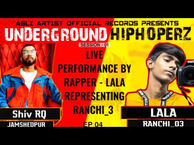 EP04 - UNDERGROUND HIPHOPERZ | LIVE GUEST -"LALA" - RANCHI_3 || LIVE PERFORMANCE || Shiv RQ ||