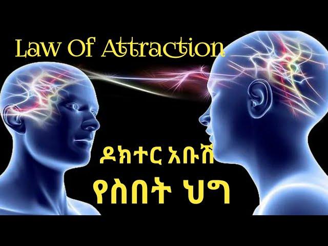 Law of Attraction by Dr Abush || የስበት ህግ በ ዶክተር አቡሽ ||