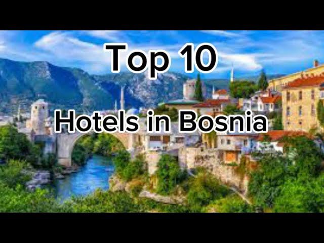 Top 10 hotels in Bosnia