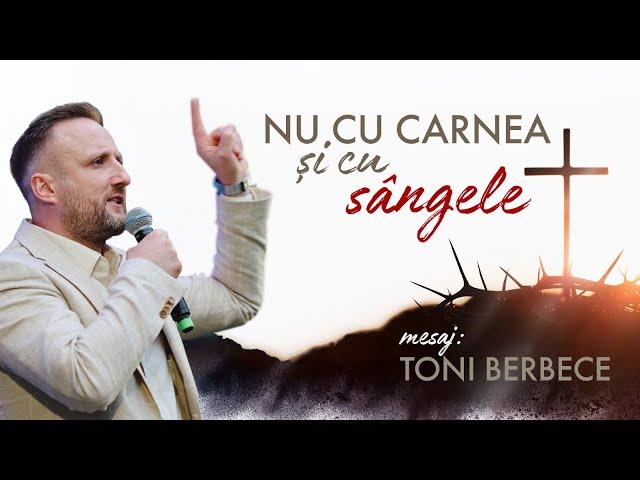 Nu cu carnea și cu sângele | Toni Berbece