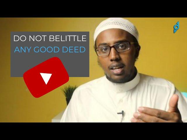 DO NOT BELITTLE ANY GOOD DEED