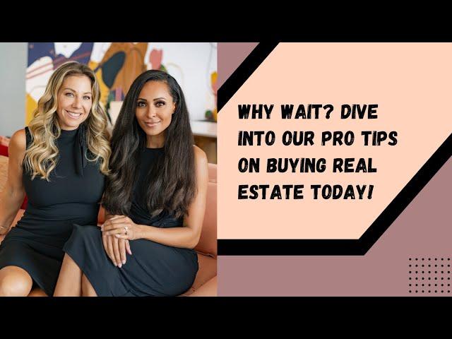 Why Wait? Dive into our Pro Tips on Buying Real Estate TODAY!