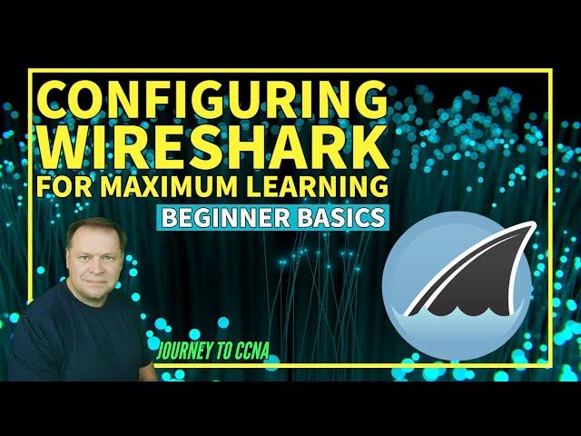 Wireshark for Beginners - How to Configure Wireshark for the Optimum Learning Experience