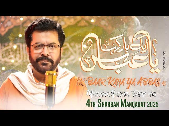 4 Shaban Manqabat 2025 | Ik Baar Kaha Ya Abbas | Mukhtar Hussain Fatehpuri| Mola Abbas Manqabat 2025
