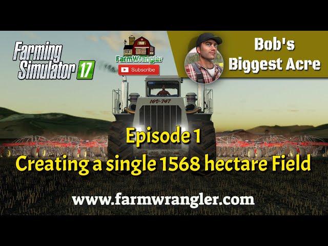 Bobs BIGGEST Acre Episode 1 - Creating a single 1568 hectare Field - Farming Simulator 17