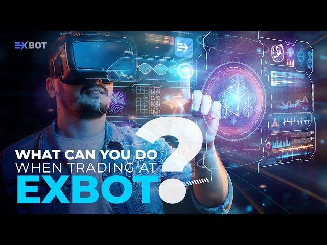 EXBOT - WHAT CAN YOU DO WHEN TRADING AT EXBOT