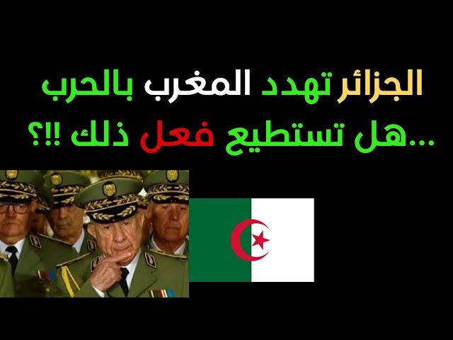 الجزائر تهدد المغرب بالحرب ...هل تستطيع ان تفعل ذلك !!؟