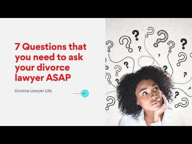 7 questions that you need to ask your divorce lawyer ASAP