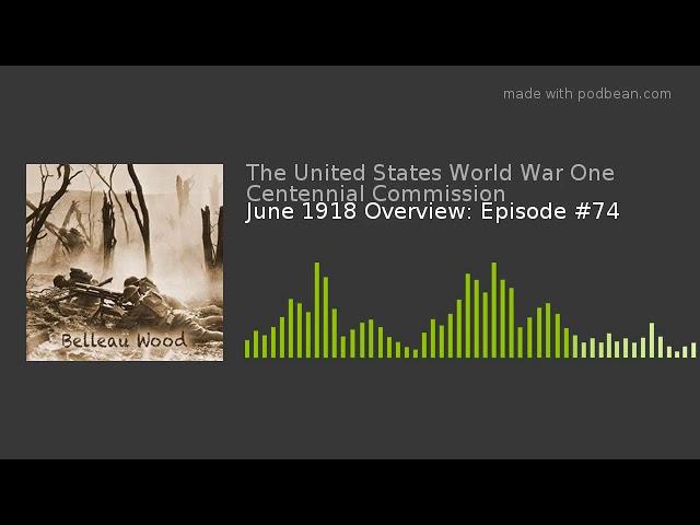 June 1918 Overview: Episode #74