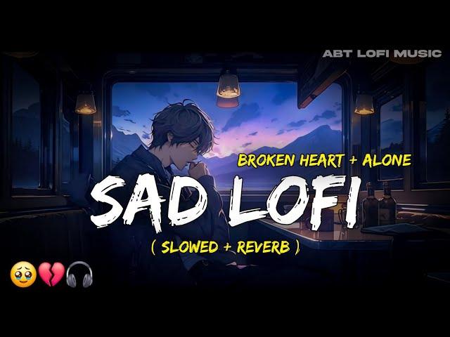 SAD LOFI SONGS | ARIJIT SINGH'S HEART  BROKEN MASHUP | SLOWED + REVERB #lofi #sad#broken #mashup